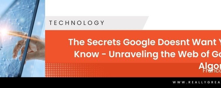 The Secrets Google Doesnt Want You To Know - Unraveling the Web of Googles Algorithms